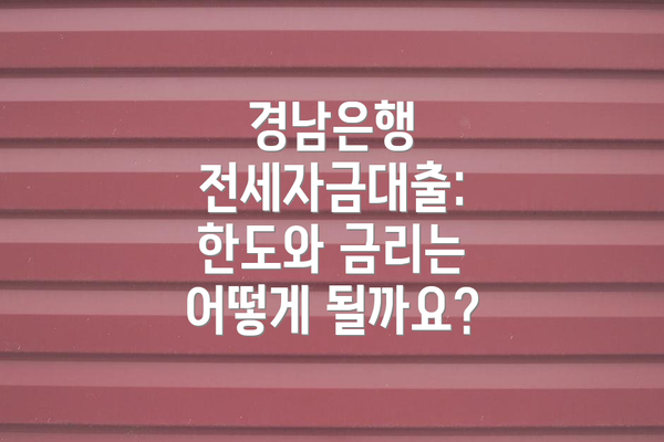경남은행 전세자금대출: 한도와 금리는 어떻게 될까요?