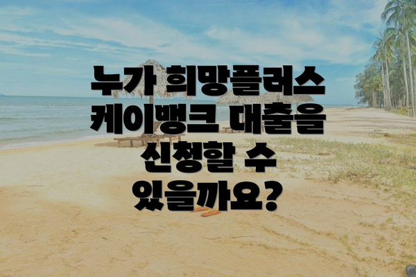 누가 희망플러스 케이뱅크 대출을 신청할 수 있을까요?