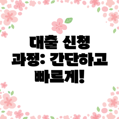 대출 신청 과정: 간단하고 빠르게!