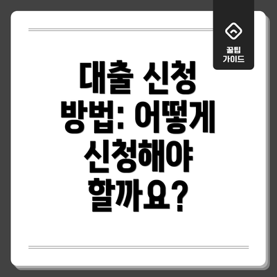 대출 신청 방법: 어떻게 신청해야 할까요?