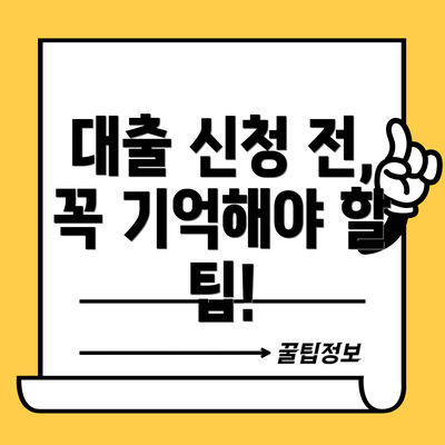 대출 신청 전, 꼭 기억해야 할 팁!