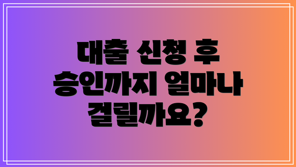 대출 신청 후 승인까지 얼마나 걸릴까요?