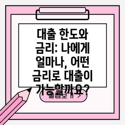 대출 한도와 금리: 나에게 얼마나, 어떤 금리로 대출이 가능할까요?