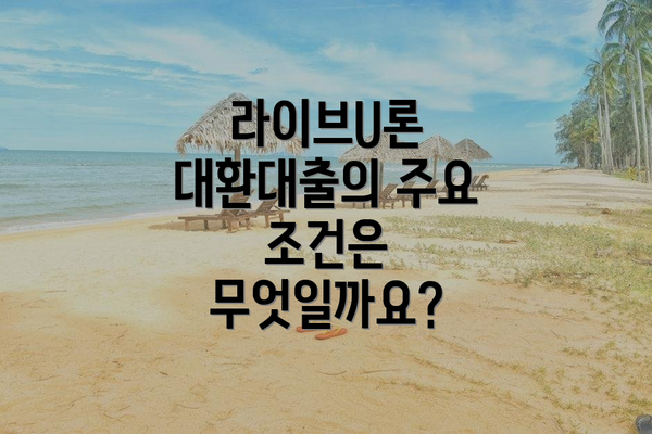 라이브U론 대환대출의 주요 조건은 무엇일까요?