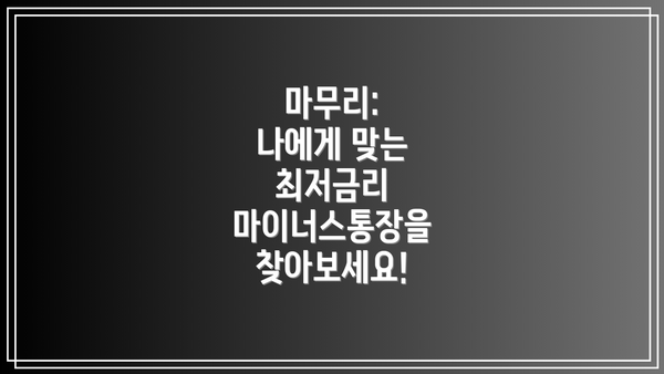 마무리:  나에게 맞는 최저금리 마이너스통장을 찾아보세요!