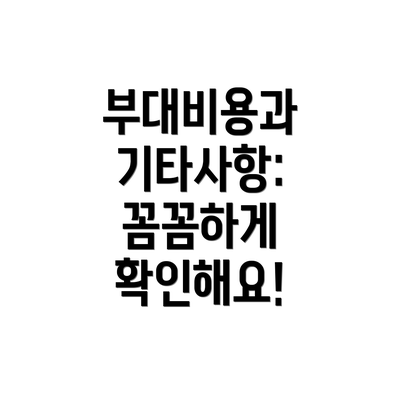 부대비용과 기타사항: 꼼꼼하게 확인해요!