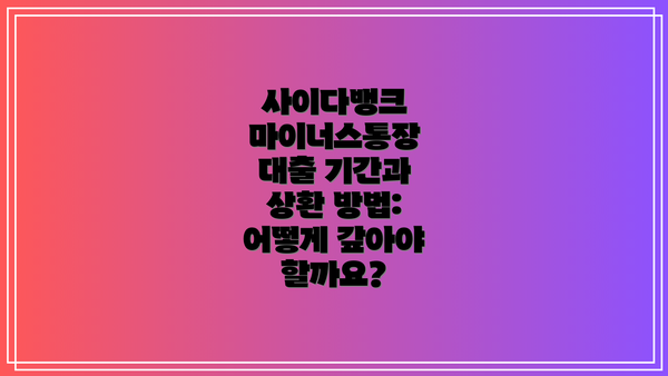 사이다뱅크 마이너스통장 대출 기간과 상환 방법: 어떻게 갚아야 할까요?