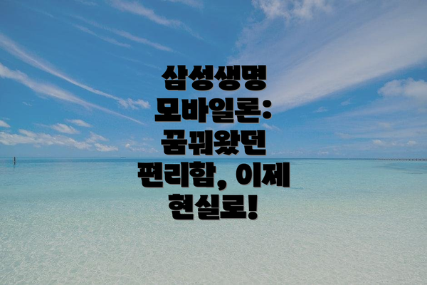 삼성생명 모바일론:  꿈꿔왔던 편리함, 이제 현실로!