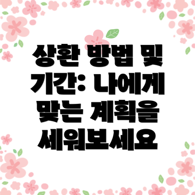 상환 방법 및 기간: 나에게 맞는 계획을 세워보세요