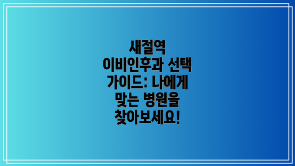 새절역 이비인후과 선택 가이드: 나에게 맞는 병원을 찾아보세요!