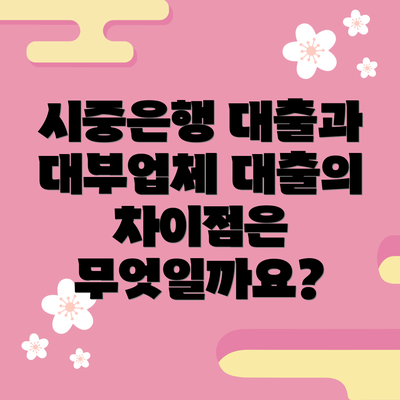시중은행 대출과 대부업체 대출의 차이점은 무엇일까요?