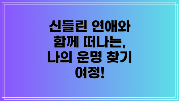신들린 연애와 함께 떠나는, 나의 운명 찾기 여정!
