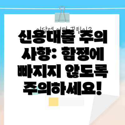 신용대출 주의 사항: 함정에 빠지지 않도록 주의하세요!
