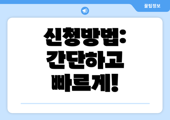 신청방법: 간단하고 빠르게!