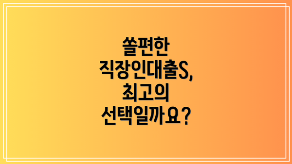 쏠편한 직장인대출S, 최고의 선택일까요?
