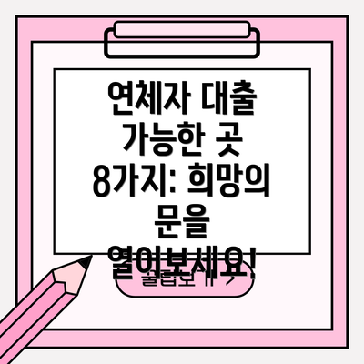연체자 대출 가능한 곳 8가지: 희망의 문을 열어보세요!