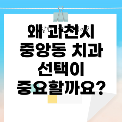 왜 과천시 중앙동 치과 선택이 중요할까요?
