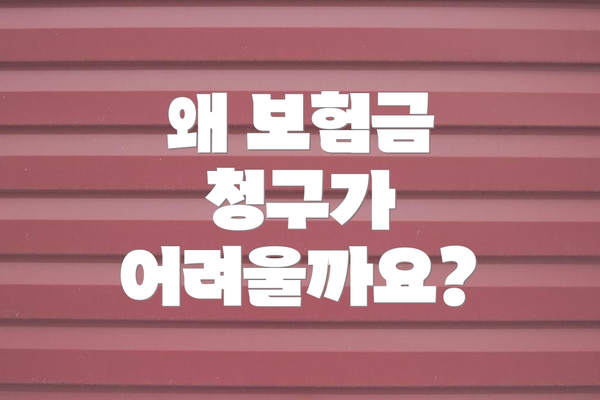 왜 보험금 청구가 어려울까요?