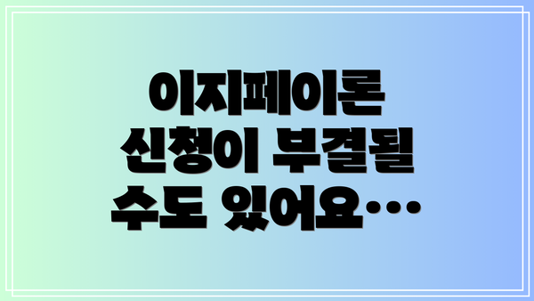 이지페이론 신청이 부결될 수도 있어요…