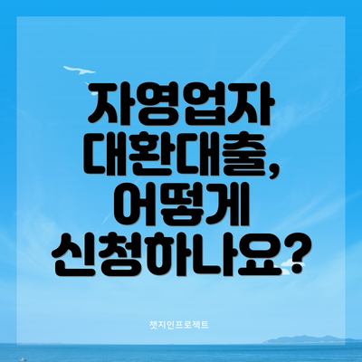 자영업자 대환대출, 어떻게 신청하나요?