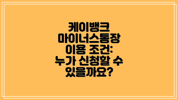 케이뱅크 마이너스통장 이용 조건: 누가 신청할 수 있을까요?