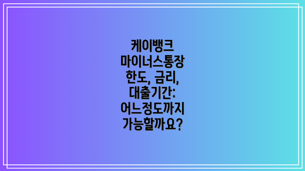 케이뱅크 마이너스통장 한도, 금리, 대출기간: 어느정도까지 가능할까요?