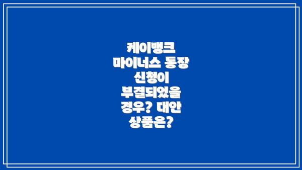 케이뱅크 마이너스 통장 신청이 부결되었을 경우? 대안 상품은?