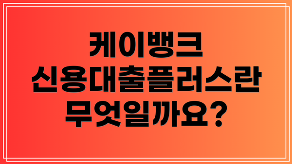 케이뱅크 신용대출플러스란 무엇일까요?