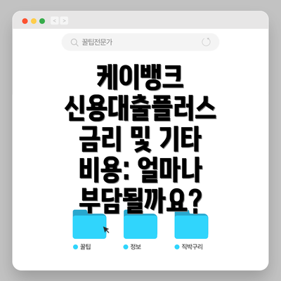 케이뱅크 신용대출플러스 금리 및 기타 비용: 얼마나 부담될까요?