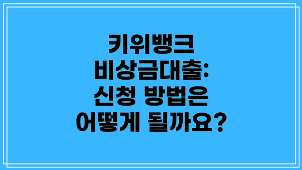키위뱅크 비상금대출: 신청 방법은 어떻게 될까요?