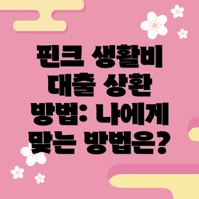 핀크 생활비 대출 상환 방법: 나에게 맞는 방법은?