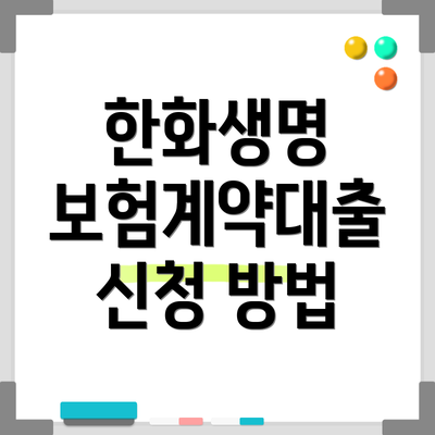 한화생명 보험계약대출 신청 방법