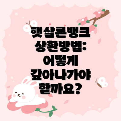 햇살론뱅크 상환방법: 어떻게 갚아나가야 할까요?