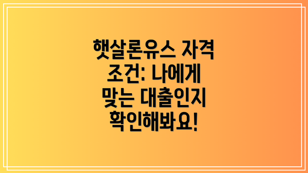 햇살론유스 자격 조건: 나에게 맞는 대출인지 확인해봐요!