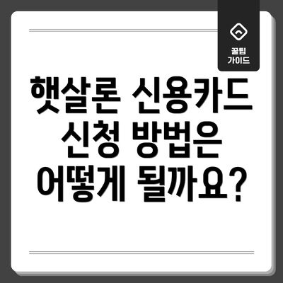 햇살론 신용카드 신청 방법은 어떻게 될까요?