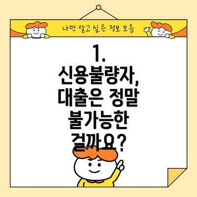 1. 신용불량자, 대출은 정말 불가능한 걸까요?
