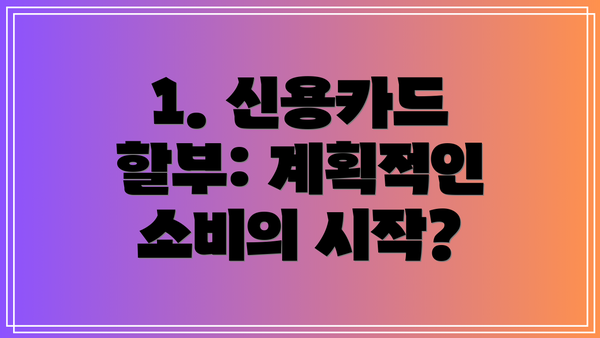 1. 신용카드 할부: 계획적인 소비의 시작?