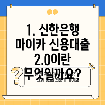 1. 신한은행 마이카 신용대출 2.0이란 무엇일까요?