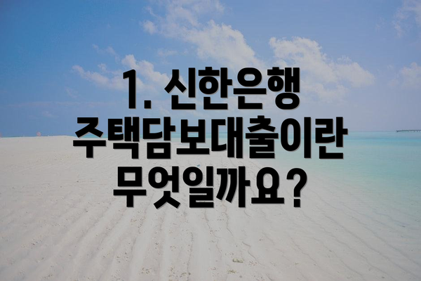 1. 신한은행 주택담보대출이란 무엇일까요?