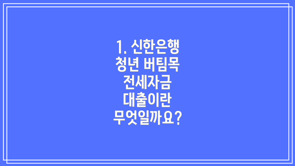 1. 신한은행 청년 버팀목 전세자금 대출이란 무엇일까요?