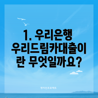 1. 우리은행 우리드림카대출이란 무엇일까요?