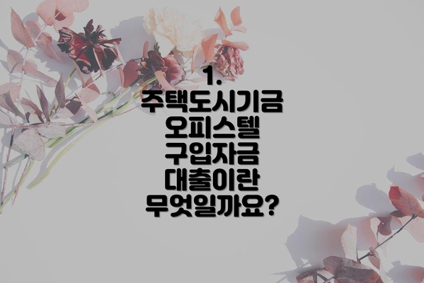 1. 주택도시기금 오피스텔 구입자금 대출이란 무엇일까요?