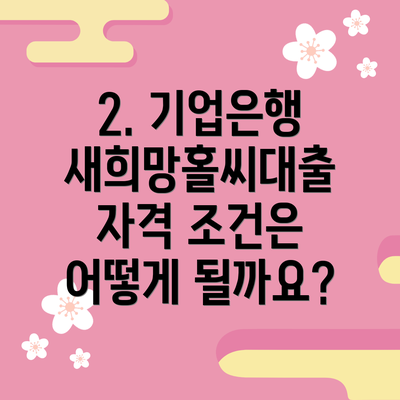 2. 기업은행 새희망홀씨대출 자격 조건은 어떻게 될까요?