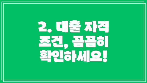 2. 대출 자격 조건, 꼼꼼히 확인하세요!