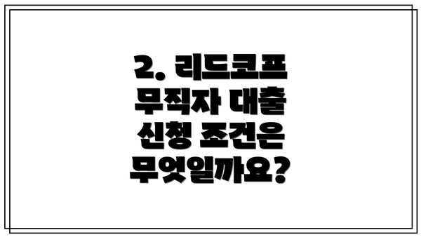 2. 리드코프 무직자 대출 신청 조건은 무엇일까요?
