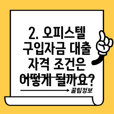 2. 오피스텔 구입자금 대출 자격 조건은 어떻게 될까요?