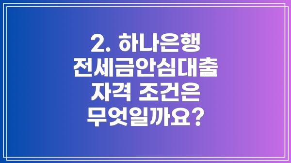 2. 하나은행 전세금안심대출 자격 조건은 무엇일까요?