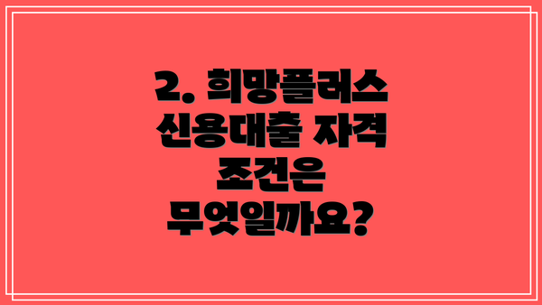 2. 희망플러스 신용대출 자격 조건은 무엇일까요?
