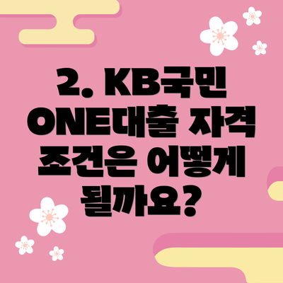 2. KB국민 ONE대출 자격 조건은 어떻게 될까요?