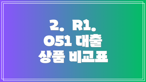 2.  R1. O51 대출 상품 비교표